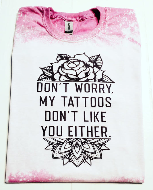"Don't worry. My tattoos don't like you either." T Shirt