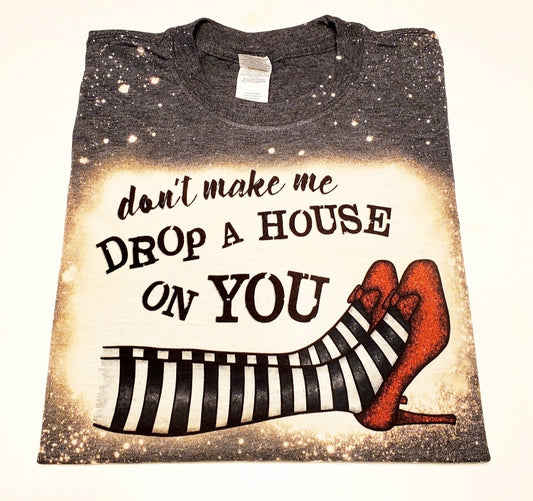 DON'T MAKE ME DROP A HOUSE ON YOU T shirt🧹 Wizard of Oz